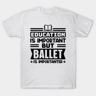 Education is important, but ballet is importanter T-Shirt